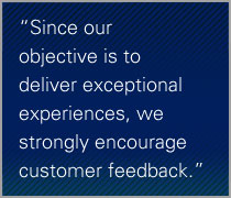 Since our objective is to deliver exceptional experiences, we strongly encourage customer feedback.